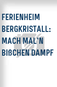 Ferienheim Bergkristall: Mach mal'n bißchen Dampf