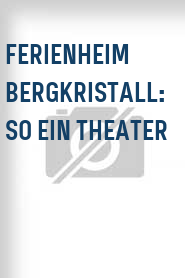 Ferienheim Bergkristall: So ein Theater
