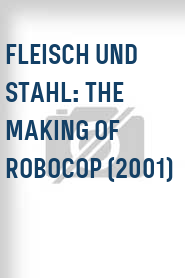 Fleisch und Stahl: The Making of RoboCop (2001)