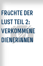Früchte der Lust Teil 2: Verkommene Dienerinnen