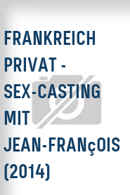Frankreich privat - Sex-Casting mit Jean-François (2014)
