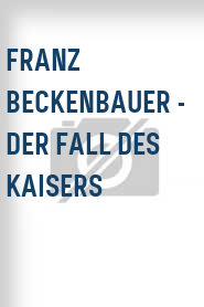 Franz Beckenbauer - Der Fall des Kaisers
