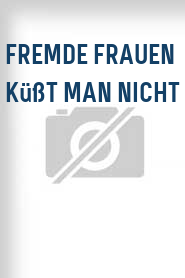 Fremde Frauen küßt man nicht