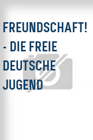 Freundschaft! - Die Freie Deutsche Jugend