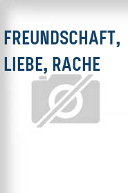 Freundschaft, Liebe, Rache