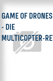 Game of Drones - Die Multicopter-Revolution