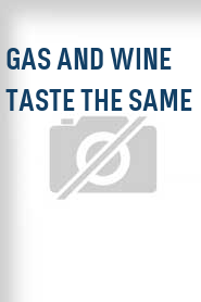 Gas and Wine Taste the Same