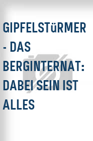 Gipfelstürmer - Das Berginternat: Dabei sein ist alles