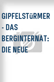 Gipfelstürmer - Das Berginternat: Die Neue