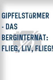 Gipfelstürmer - Das Berginternat: Flieg, Liv, flieg!