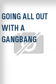 Going All Out with a Gangbang