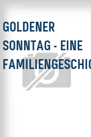 Goldener Sonntag - Eine Familiengeschichte