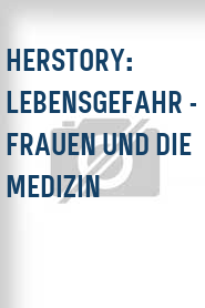 HERstory: Lebensgefahr - Frauen und die Medizin