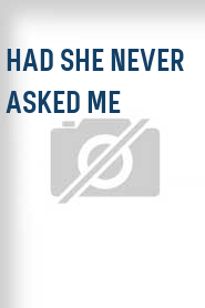 Had she never asked me