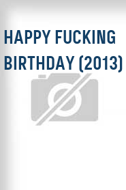Happy Fucking Birthday (2013)