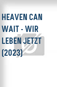 Heaven Can Wait - Wir leben jetzt (2023)