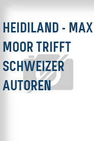 Heidiland - Max Moor trifft Schweizer Autoren