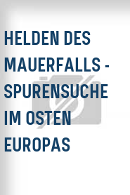 Helden des Mauerfalls - Spurensuche im Osten Europas