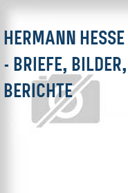 Hermann Hesse - Briefe, Bilder, Berichte