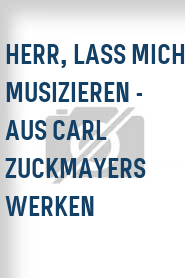 Herr, lass mich musizieren - Aus Carl Zuckmayers Werken