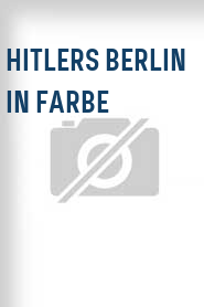 Hitlers Berlin in Farbe