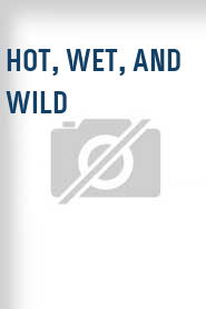 Hot, Wet, and Wild