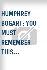 Humphrey Bogart: You Must Remember This...