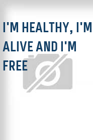 I'm Healthy, I'm Alive and I'm Free