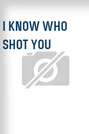 I Know Who Shot You