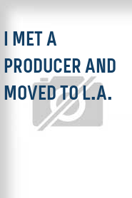 I Met a Producer and Moved to L.A.