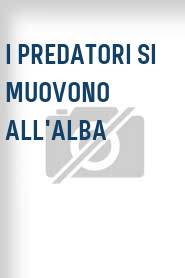 I Predatori si muovono all'alba