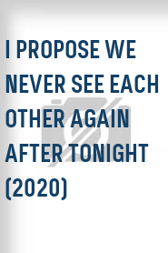 I Propose We Never See Each Other Again After Tonight (2020)