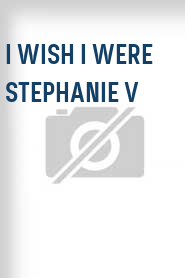 I Wish I Were Stephanie V