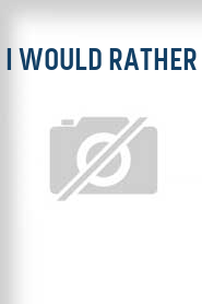 I Would Rather