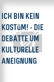 Ich bin kein Kostüm! - Die Debatte um kulturelle Aneignung