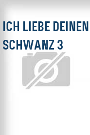 Ich liebe deinen Schwanz 3