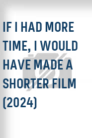 If I Had More Time, I Would Have Made a Shorter Film (2024)
