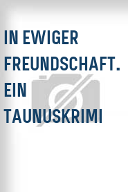 In ewiger Freundschaft. Ein Taunuskrimi