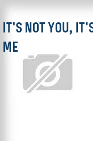 It's Not You, It's Me