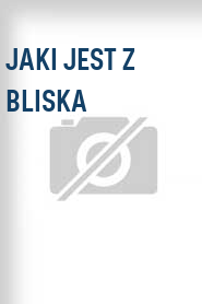 Jaki jest z bliska