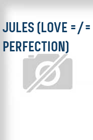 Jules (Love =/= Perfection)