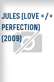 Jules (Love =/= Perfection) (2009)