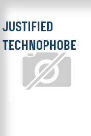 Justified Technophobe