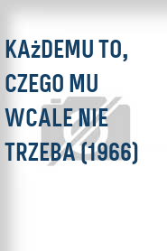 Każdemu to, czego mu wcale nie trzeba (1966)
