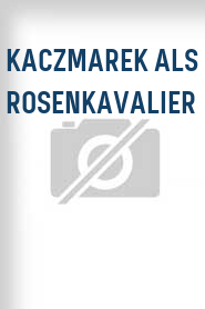 Kaczmarek als Rosenkavalier