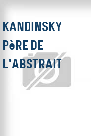 Kandinsky père de l'abstrait