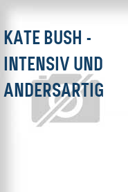 Kate Bush - Intensiv und andersartig
