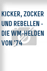 Kicker, Zocker und Rebellen - Die WM-Helden von '74