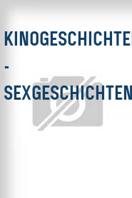 Kinogeschichten - Sexgeschichten