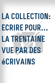 La Collection: Ecrire pour... la trentaine vue par des écrivains